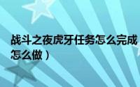 战斗之夜虎牙任务怎么完成（十周年战斗之夜虎牙直播任务怎么做）
