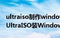 ultraiso制作windows启动盘（使用软碟通 UltraISO装Windows系统）