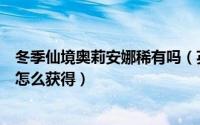 冬季仙境奥莉安娜稀有吗（英雄联盟手游冬季仙境奥莉安娜怎么获得）
