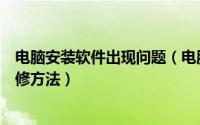 电脑安装软件出现问题（电脑软件安装出现的故障诊断和维修方法）