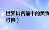世界排名前十的美食（全球10大街头美食排行榜）