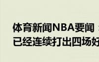 体育新闻NBA要闻：字母哥从G3到G6我们已经连续打出四场好球