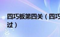 四巧板第四关（四巧板的关卡包1-62怎样通过）