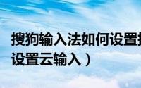 搜狗输入法如何设置换行键（搜狗输入法如何设置云输入）
