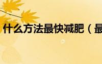 什么方法最快减肥（最快减肥方法有哪些呢）