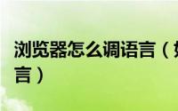 浏览器怎么调语言（如何修改浏览器的显示语言）