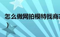 怎么做网拍模特找商家（怎么做网拍模特兼职）