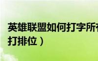 英雄联盟如何打字所有人看到（英雄联盟如何打排位）
