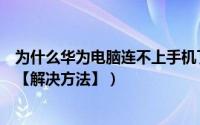 为什么华为电脑连不上手机了（为什么华为手机连不上电脑【解决方法】）