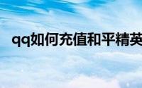 qq如何充值和平精英（QQ如何充值黄钻）