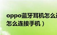oppo蓝牙耳机怎么连接的（oppo蓝牙耳机怎么连接手机）