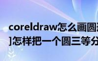 coreldraw怎么画圆形（CorelDraw教程[13]怎样把一个圆三等分）