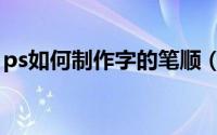ps如何制作字的笔顺（ps如何制作字体特效）