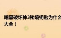 暗黑破坏神3秘境钥匙为什么需要每次刷（暗黑破坏神3秘籍大全）