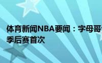 体育新闻NBA要闻：字母哥今日没有出手三分个人近三年来季后赛首次