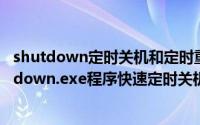 shutdown定时关机和定时重启命令（win10如何利用Shutdown.exe程序快速定时关机）