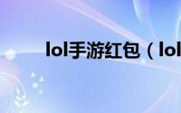 lol手游红包（lol手游红包怎么领）