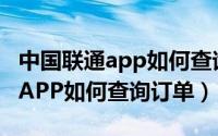 中国联通app如何查询有多少个卡（中国联通APP如何查询订单）