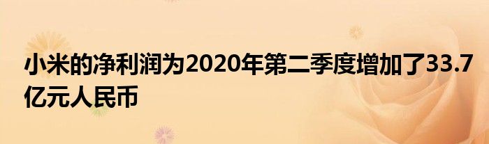 小米的净利润为2020年第二季度增加了33.7亿元人民币