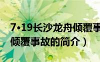 7·19长沙龙舟倾覆事故（关于7·19长沙龙舟倾覆事故的简介）