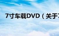 7寸车载DVD（关于7寸车载DVD的简介）