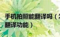 手机拍照能翻译吗（怎样使用手机相机的拍照翻译功能）