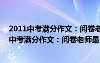 2011中考满分作文：阅卷老师最喜欢的150篇（关于2011中考满分作文：阅卷老师最喜欢的150篇的简介）