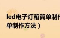 led电子灯箱简单制作教程（LED电子灯箱简单制作方法）
