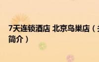 7天连锁酒店 北京鸟巢店（关于7天连锁酒店 北京鸟巢店的简介）
