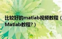 比较好的matlab视频教程（Matlab视频教程如何快速学会Matlab教程?）