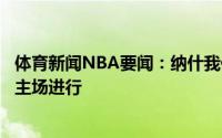 体育新闻NBA要闻：纳什我们今晚打得不好但抢七会在我们主场进行