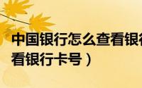 中国银行怎么查看银行卡号（中国银行怎么查看银行卡号）