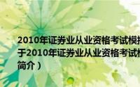 2010年证券业从业资格考试模拟试题应试精解：证券发行与承销（关于2010年证券业从业资格考试模拟试题应试精解：证券发行与承销的简介）
