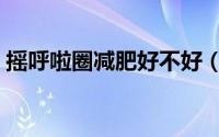摇呼啦圈减肥好不好（摇呼啦圈减肥的方法）