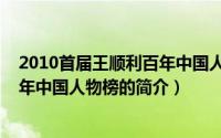2010首届王顺利百年中国人物榜（关于2010首届王顺利百年中国人物榜的简介）