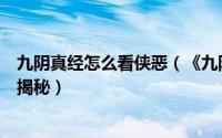 九阴真经怎么看侠恶（《九阴真经》侠、恶、狂、邪称号大揭秘）