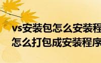 vs安装包怎么安装程序（VisualStudio项目怎么打包成安装程序）