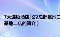7天连锁酒店北京总部基地二店（关于7天连锁酒店北京总部基地二店的简介）