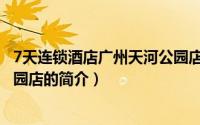 7天连锁酒店广州天河公园店（关于7天连锁酒店广州天河公园店的简介）