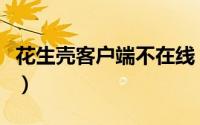 花生壳客户端不在线（花生壳登录不了怎么办）