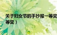 关于妇女节的手抄报一等奖（手抄报系列-妇女节手抄报一等奖）