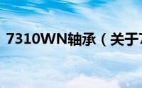 7310WN轴承（关于7310WN轴承的简介）