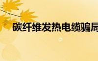 碳纤维发热电缆骗局（碳纤维发热电缆）