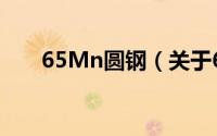 65Mn圆钢（关于65Mn圆钢的简介）