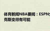 体育新闻NBA要闻：ESPN分析师尼尔森离开让东契奇去尼克斯变得有可能