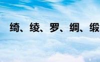 绮、绫、罗、绸、缎、纱、锦 有什么区别