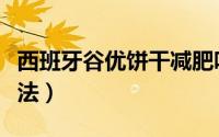 西班牙谷优饼干减肥吗（西班牙谷优饼干的做法）