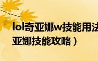 lol奇亚娜w技能用法（英雄联盟元素女皇奇亚娜技能攻略）