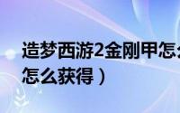造梦西游2金刚甲怎么得（造梦西游2金刚甲怎么获得）