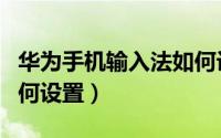 华为手机输入法如何设置（华为手机输入法如何设置）